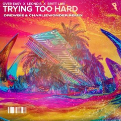 Trying Too Hard (feat Britt Lari) - Drewbie & CharlieWonder Remix