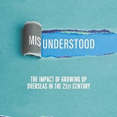 [Access] [EPUB KINDLE PDF EBOOK] Misunderstood: The impact of growing up overseas in
