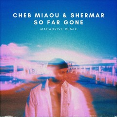 Cheb Miaou - So Far Gone ft. Shermar (Madadrive Remix - Free DL)