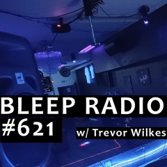 Bleep Radio #621 w/ Trevor Wilkes [There Are No Ideas Outside]