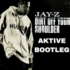 JAY Z - DIRT OFF YA SHOULDER - FREE DL AKTIVE BOOTLEG