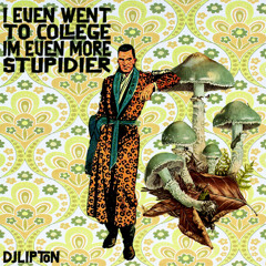 I Even Went To College,  I'm Even More Stupidier