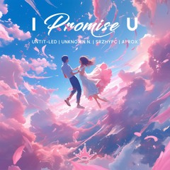 UNTIT-LED, Unknown N., Srzhypc, Aprox - I Promise U