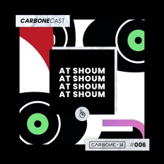 CarboneCast #006 - AT SHOUM