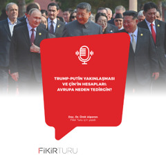 Trump-Putin yakınlaşması ve Çin’in hesapları: Avrupa neden tedirgin?