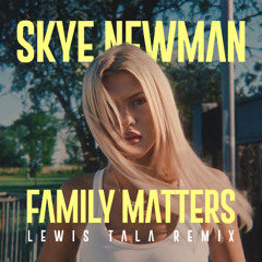 Skye Newman - Family Matters (Lewis Tala Remix)