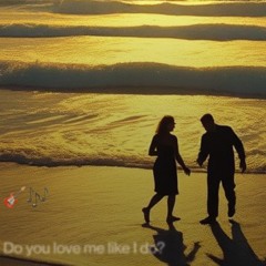Do you love me, like I do?