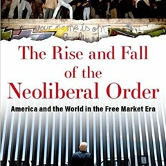 DOWNLOAD ✔️ (PDF) The Rise and Fall of the Neoliberal Order America and the World in the Free Ma