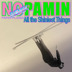 Paper Planes - All The Shiniest Things (nopamin-Remix)