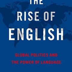 VIEW EPUB KINDLE PDF EBOOK The Rise of English: Global Politics and the Power of Lang