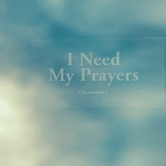 I Need My Prayers (Acoustic)