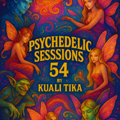 PSYCHEDELIC SESSIONS 54 by KUALI TIKA