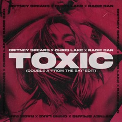 Britney Spears x Chris Lake - Toxic Britney (Double A 'from The Bay' Edit) [FREE DL]