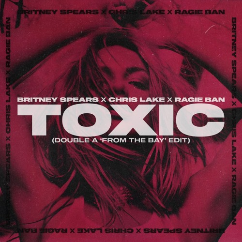 Britney Spears x Chris Lake - Toxic Britney (Double A 'from The Bay' Edit) [FREE DL]