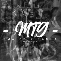 MTG - IMÃ DE PIRANHA - DJ'S KAIO & MK