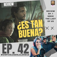 Opinión THE LAST OF US EP. 1 - Ep. 42 #SinPixelesEnLaLengua