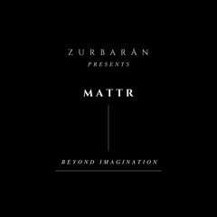 Zurbarån presents - Mattr - Beyond Imagination
