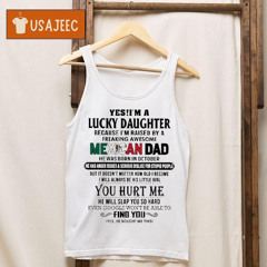 Yes, I'm A Lucky Daughter Because I'm Raised By A Freaking Awesome Mexican Dad He Was Born In October Perfect Gift For Your Daughter Shirt