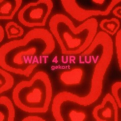 gøkart - WAIT 4 UR LUV