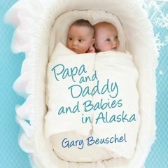 [READ] PDF EBOOK EPUB KINDLE Papa and Daddy and Babies in Alaska by  Gary Beuschel 📒