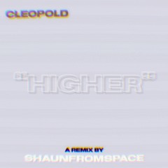 Cleopold - Higher (Shaunfromspace remix)