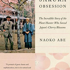 [READ] EBOOK 💚 The Sakura Obsession: The Incredible Story of the Plant Hunter Who Sa