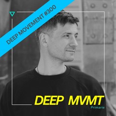 DEEP MVMT Podcast #300 - Primarie