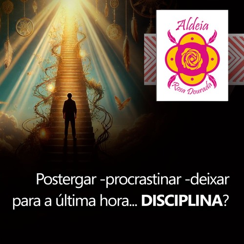 Postergar -procrastinar -deixar para a última hora... DISCIPLINA?