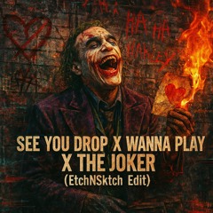See you drop X Wanna play X The Joker (EtchNSktch Edit)