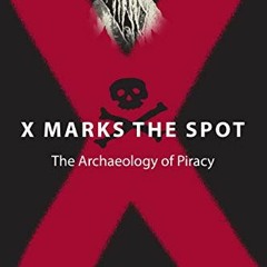 READ [PDF EBOOK EPUB KINDLE] X Marks the Spot: The Archaeology of Piracy (New Perspectives on Mariti