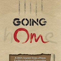 GET KINDLE PDF EBOOK EPUB Going Om: A CEO's Journey from a Prison Facility to Spiritu