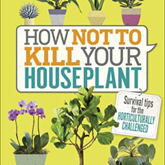 download PDF ✓ How Not to Kill Your Houseplant: Survival Tips for the Horticulturally