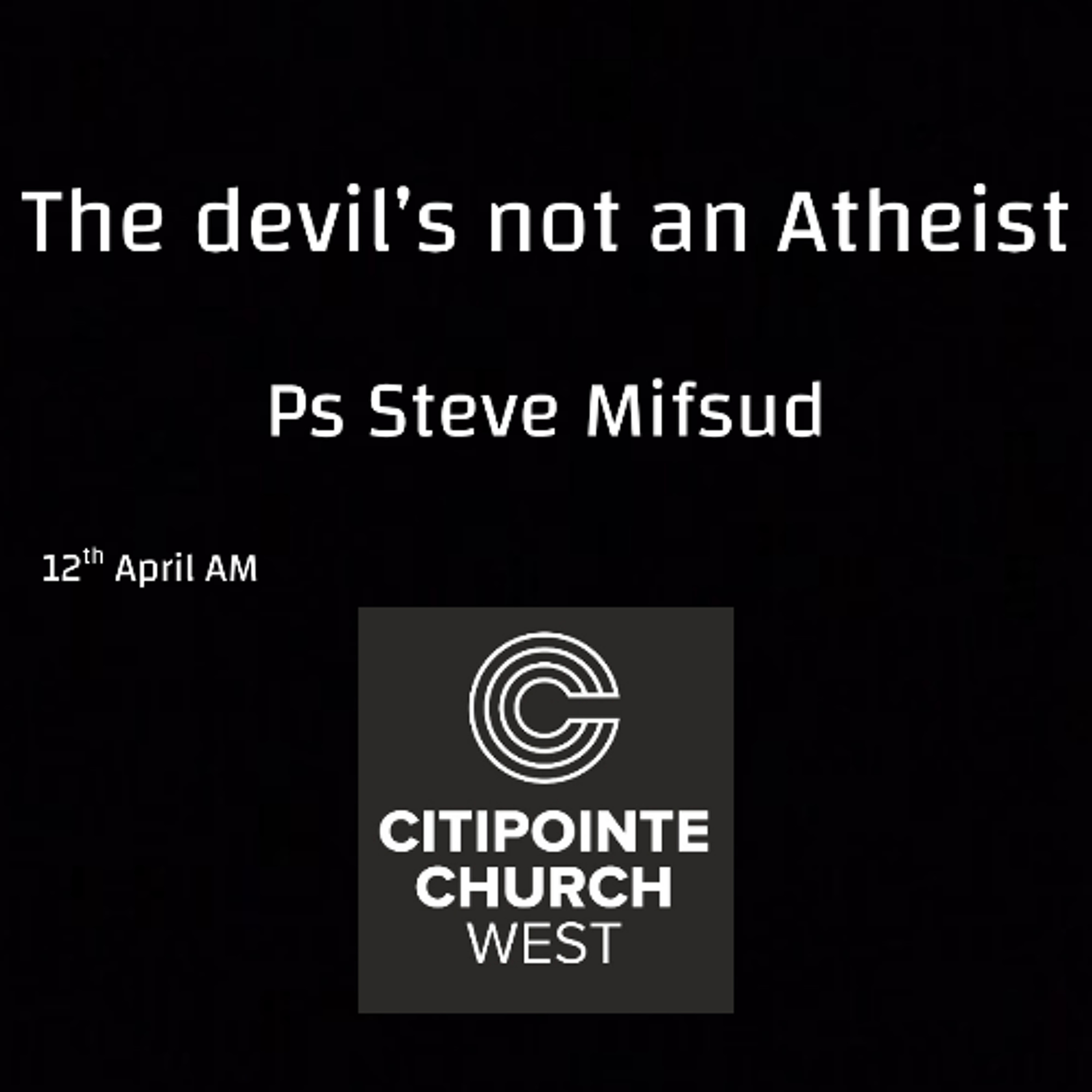 The devil’s not an Atheist - Ps Steve Mifsud