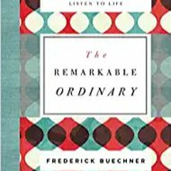 READ DOWNLOAD@ The Remarkable Ordinary: How to Stop, Look, and Listen to Life PDF