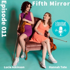 Ep 011 - Fifth Mirror - Lucia Atkinson and Hannah Tate, violinists