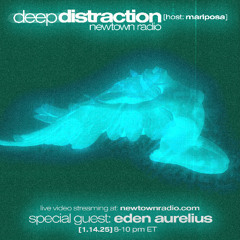 Deep Distraction w/ Eden Aurelius | Newtown Radio [1.14.25]