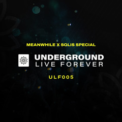 Underground Live Forever - 005  (Meanwhile X SOLIS special with Alex O'Rion, GMJ & Matter)