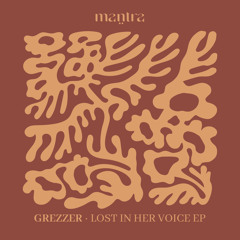 Premiere: Grezzer - Lost In Her Voice [Mantra Label]