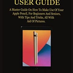 Access [PDF EBOOK EPUB KINDLE] APPLE PENCIL USER GUIDE: A Master Guide On How To Make Use Of Your Ap