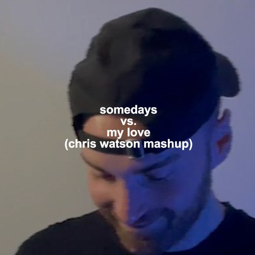 Somedays vs. My Love (Chris Watson Mashup) (Free Download)