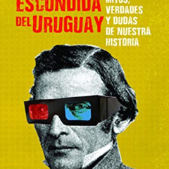 GET EPUB 📒 La historia escondida del Uruguay: Mitos verdades y dudas de nuestra hist