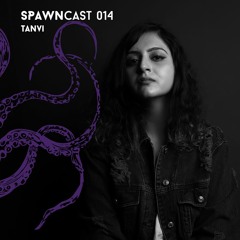 SPAWNcast 014 - Tanvi