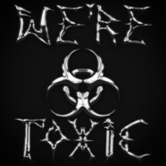we're toxic
