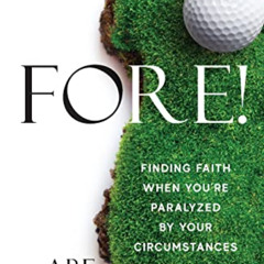 Get EBOOK 📥 Fore!: Finding Faith When You're Paralyzed By Your Circumstances by  Abe