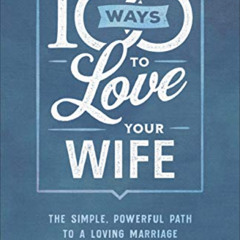 free EBOOK 💚 100 Ways to Love Your Wife: The Simple, Powerful Path to a Loving Marri