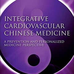 ACCESS PDF 💖 Integrative Cardiovascular Chinese Medicine: A Prevention and Personali