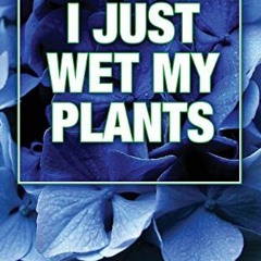 Read EBOOK EPUB KINDLE PDF I Just Wet My Plants by  Rick Vuyst 📗