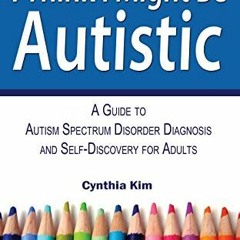 Get EBOOK EPUB KINDLE PDF I Think I Might Be Autistic: A Guide to Autism Spectrum Disorder Diagnosis