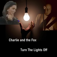 Turn The Lights Off ( Charlie and the Fox )