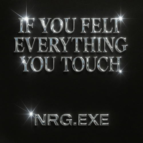 NRG.EXE - If You Felt Everything You Touch